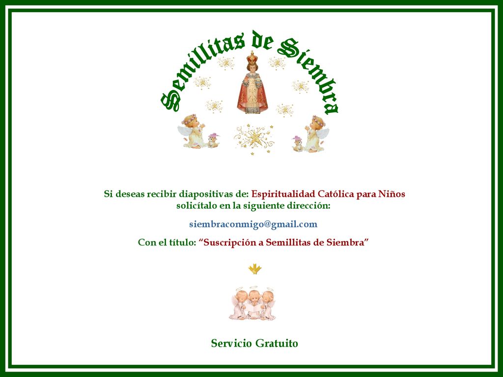 Semillitas de Siembra Si deseas recibir diapositivas de: Espiritualidad Católica para Niños. solicítalo en la siguiente dirección:
