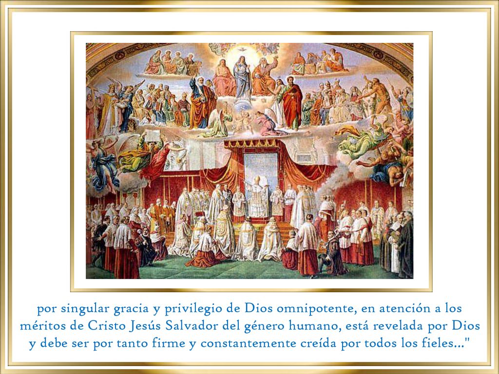 por singular gracia y privilegio de Dios omnipotente, en atención a los méritos de Cristo Jesús Salvador del género humano, está revelada por Dios y debe ser por tanto firme y constantemente creída por todos los fieles...