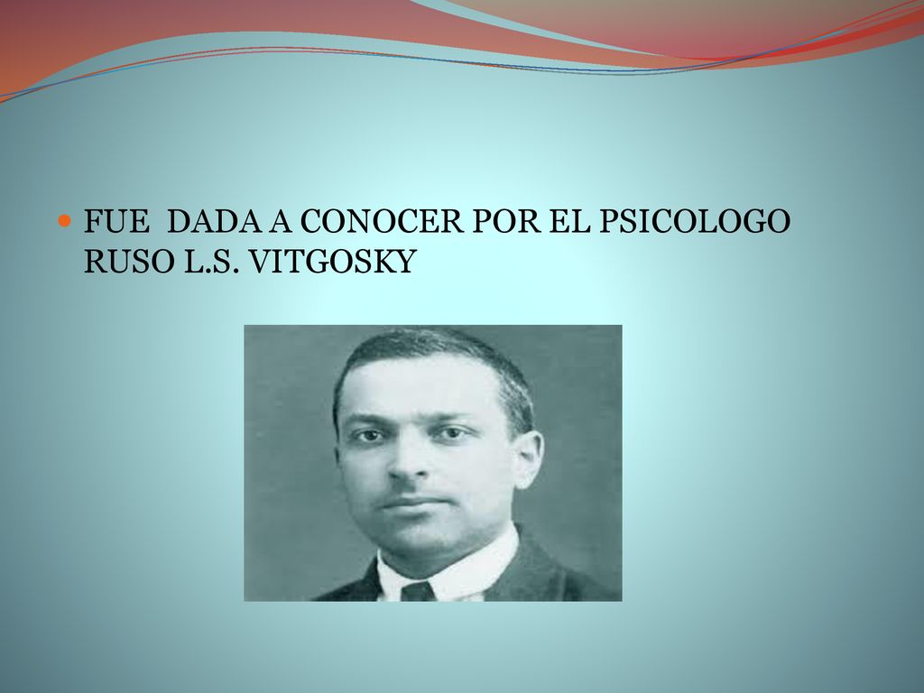 FUE DADA A CONOCER POR EL PSICOLOGO RUSO L.S. VITGOSKY