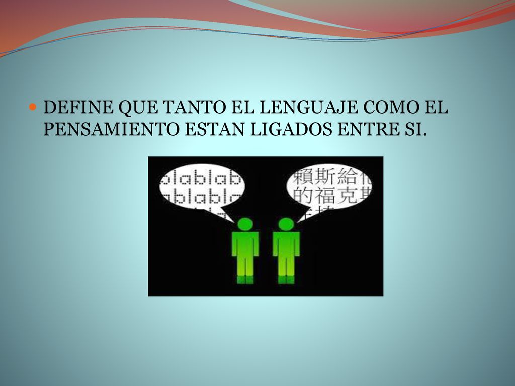 DEFINE QUE TANTO EL LENGUAJE COMO EL PENSAMIENTO ESTAN LIGADOS ENTRE SI.