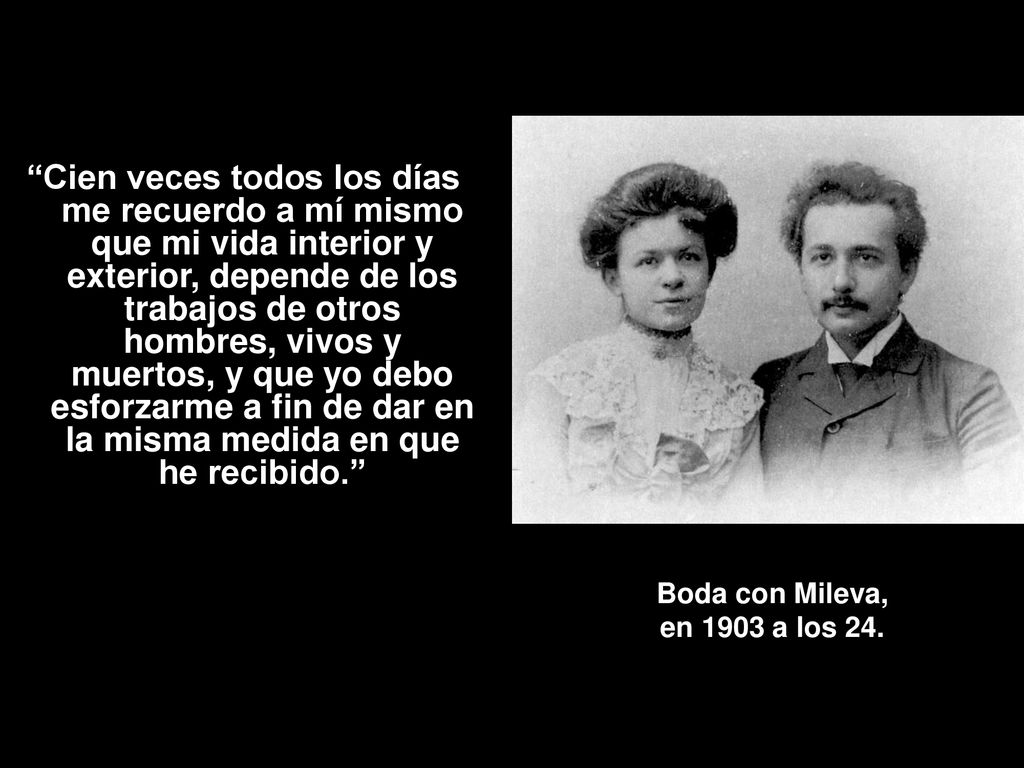 Cien veces todos los días me recuerdo a mí mismo que mi vida interior y exterior, depende de los trabajos de otros hombres, vivos y muertos, y que yo debo esforzarme a fin de dar en la misma medida en que he recibido.