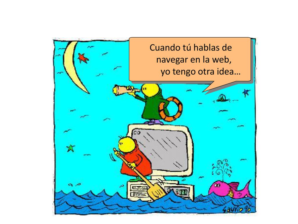 Cuando tú hablas de navegar en la web, yo tengo otra idea…