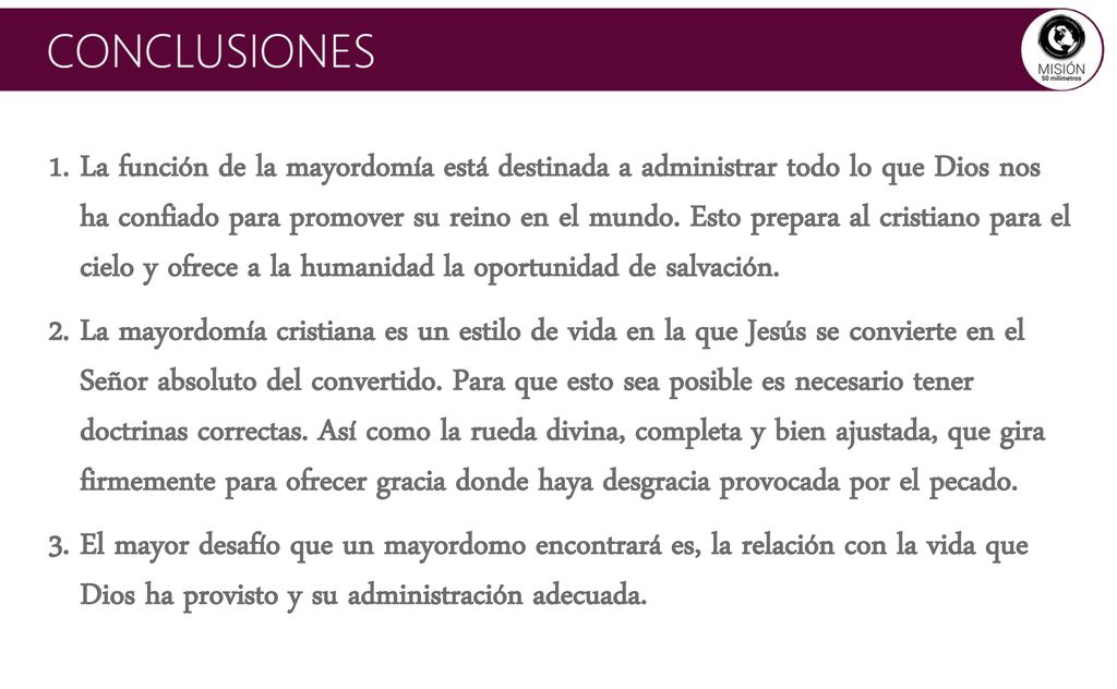 La función de la mayordomía está destinada a administrar todo lo que Dios nos ha confiado para promover su reino en el mundo. Esto prepara al cristiano para el cielo y ofrece a la humanidad la oportunidad de salvación.
