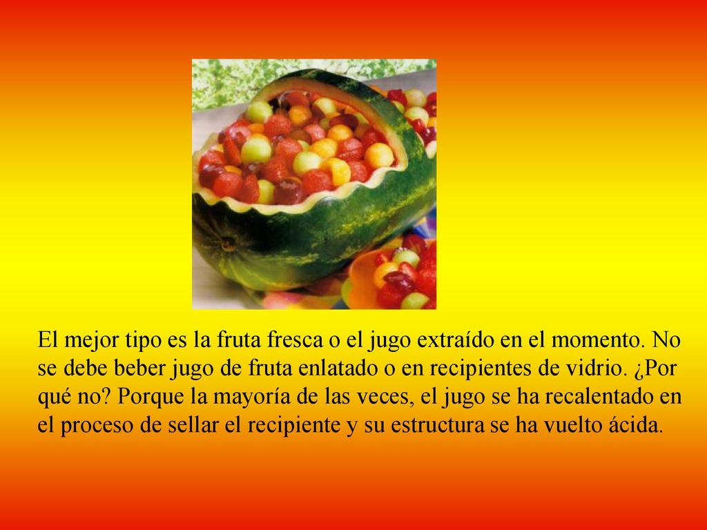 El mejor tipo es la fruta fresca o el jugo extraído en el momento