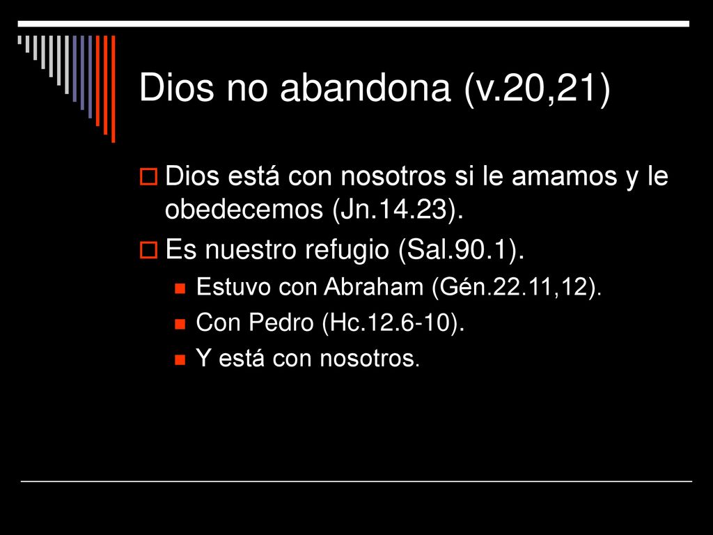 Dios no abandona (v.20,21) Dios está con nosotros si le amamos y le obedecemos (Jn.14.23). Es nuestro refugio (Sal.90.1).