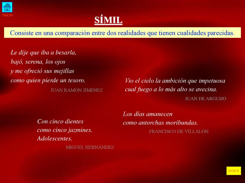 INICIO SÍMIL. Consiste en una comparación entre dos realidades que tienen cualidades parecidas. Le dije que iba a besarla,