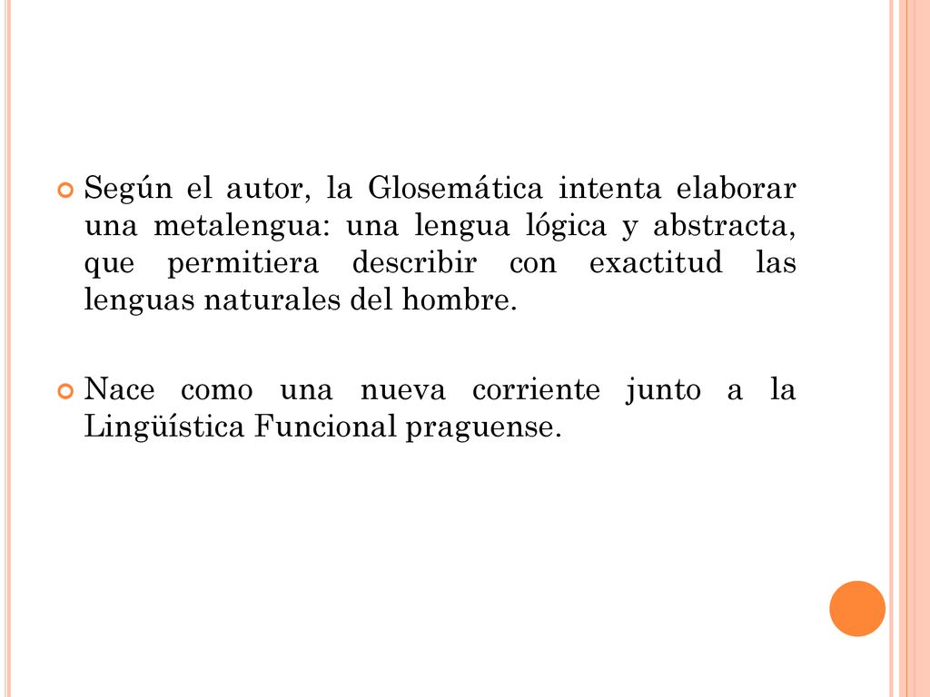 Según el autor, la Glosemática intenta elaborar una metalengua: una lengua lógica y abstracta, que permitiera describir con exactitud las lenguas naturales del hombre.