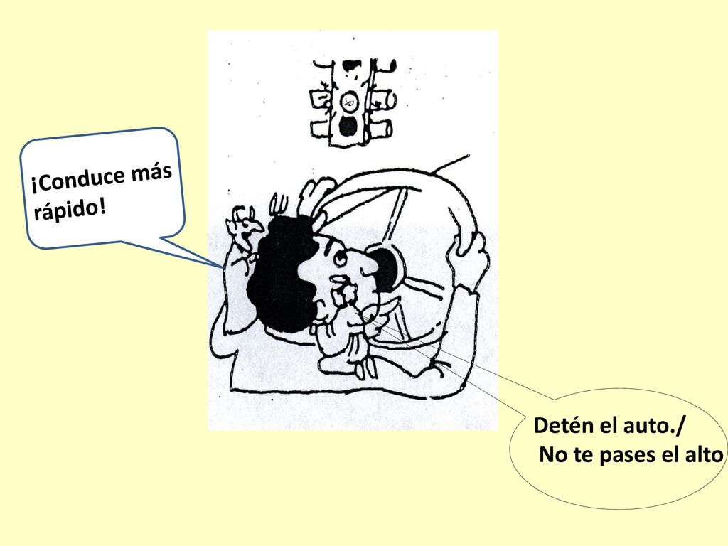 ¡Conduce más rápido! Detén el auto./ No te pases el alto