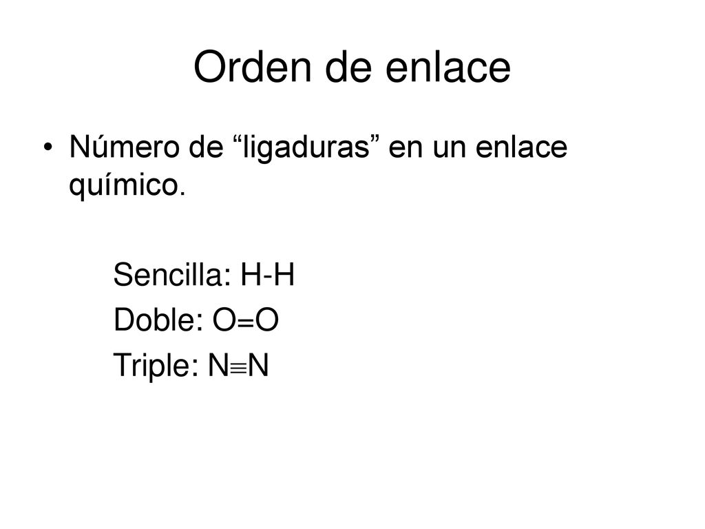 Orden de enlace Número de ligaduras en un enlace químico.