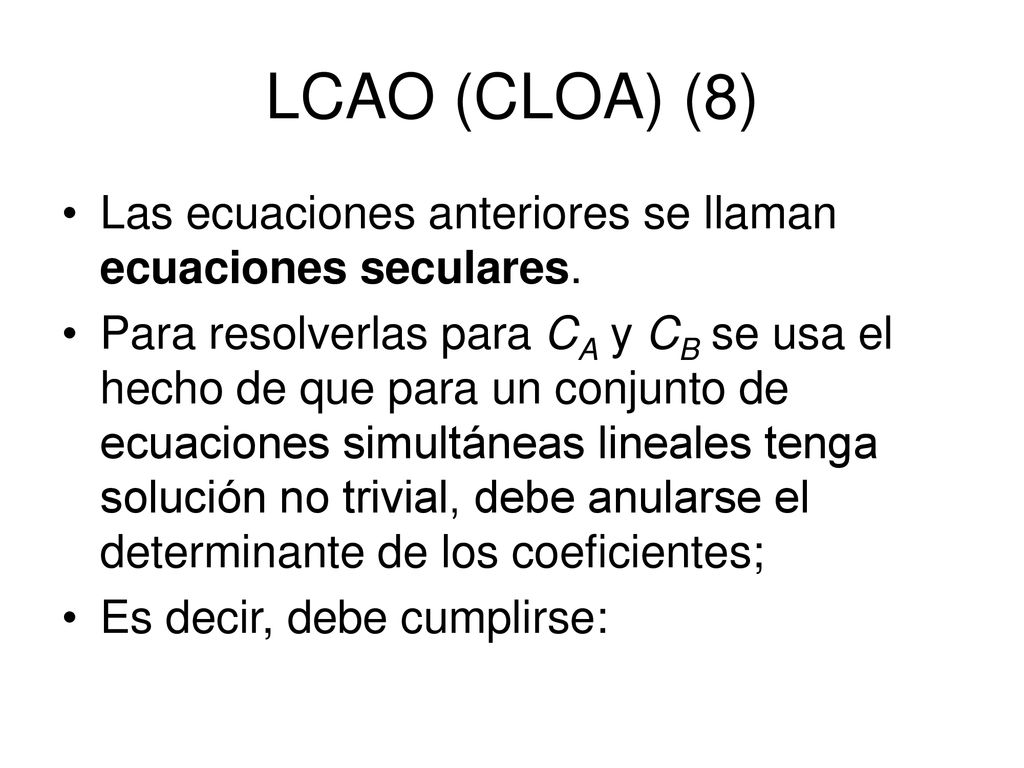 LCAO (CLOA) (8) Las ecuaciones anteriores se llaman ecuaciones seculares.