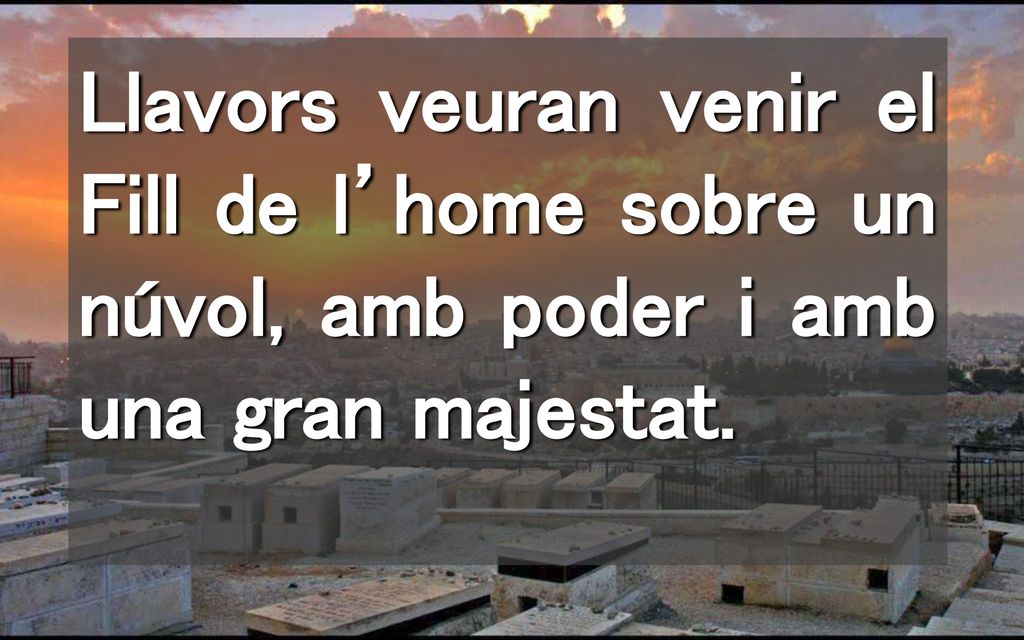 Llavors veuran venir el Fill de l’home sobre un núvol, amb poder i amb una gran majestat.
