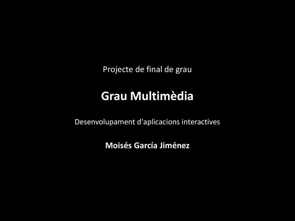 Grau Multimèdia Projecte de final de grau Moisés García Jiménez