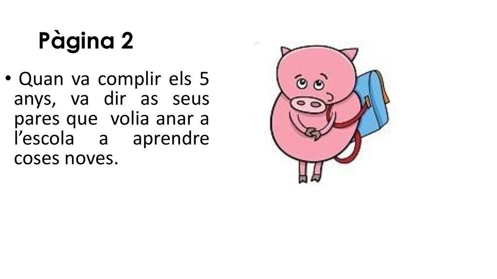 Pàgina 2 Quan va complir els 5 anys, va dir as seus pares que volia anar a l’escola a aprendre coses noves.