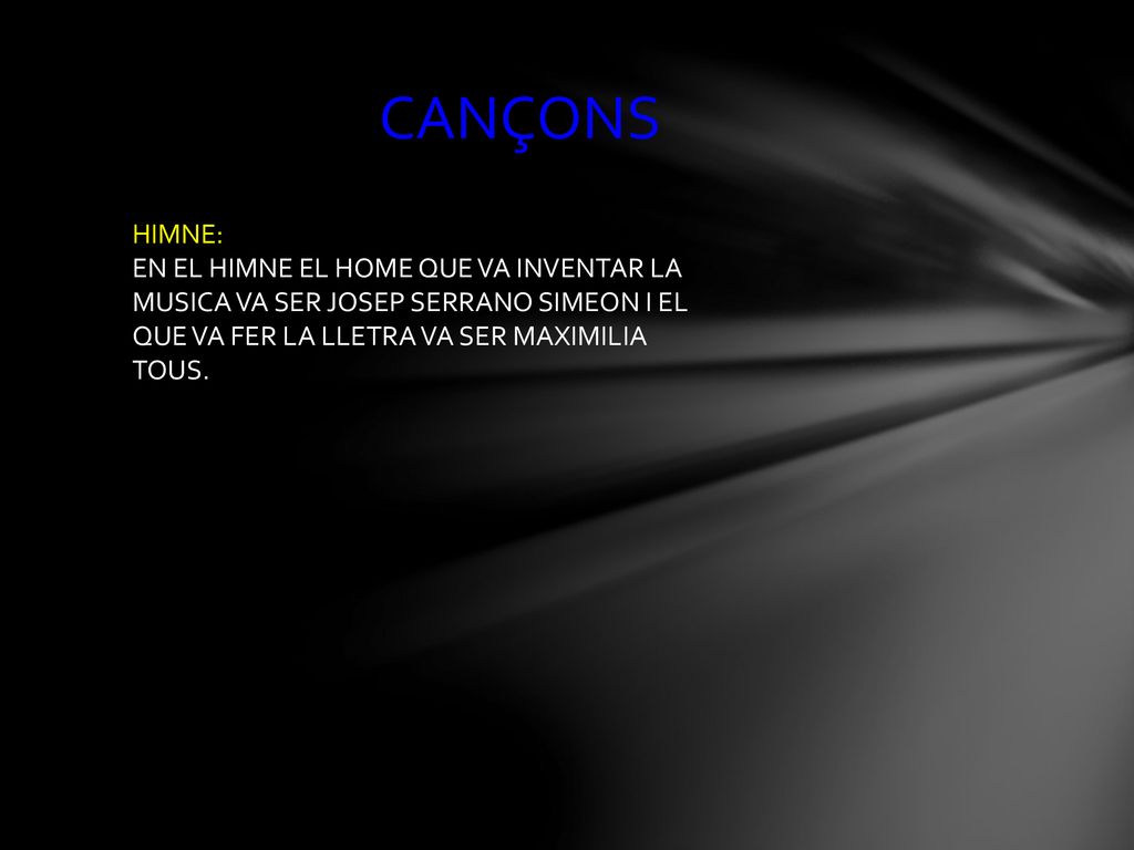 CANÇONS HIMNE: EN EL HIMNE EL HOME QUE VA INVENTAR LA MUSICA VA SER JOSEP SERRANO SIMEON I EL QUE VA FER LA LLETRA VA SER MAXIMILIA TOUS.