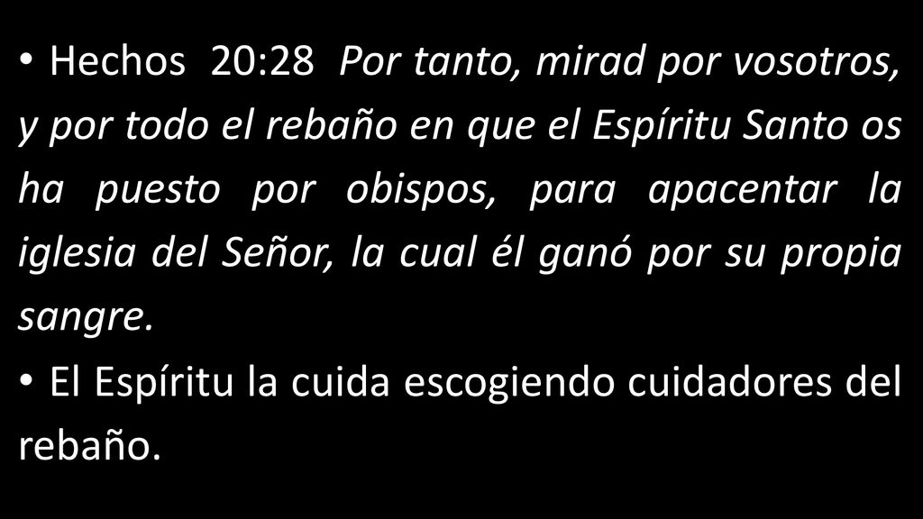Hechos 20:28 Por tanto, mirad por vosotros, y por todo el rebaño en que el Espíritu Santo os ha puesto por obispos, para apacentar la iglesia del Señor, la cual él ganó por su propia sangre.