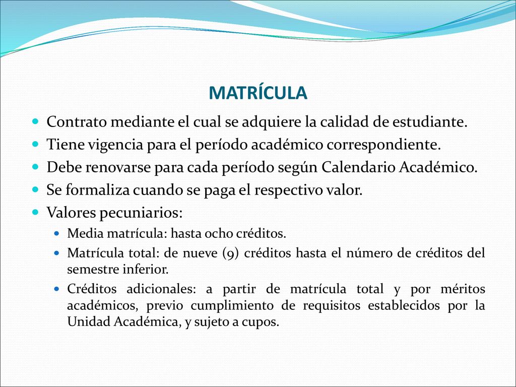 MATRÍCULA Contrato mediante el cual se adquiere la calidad de estudiante. Tiene vigencia para el período académico correspondiente.