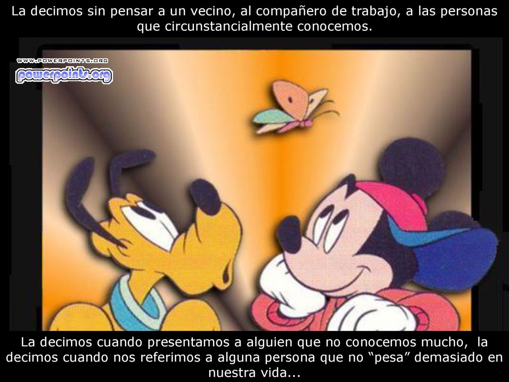 La decimos sin pensar a un vecino, al compañero de trabajo, a las personas que circunstancialmente conocemos.