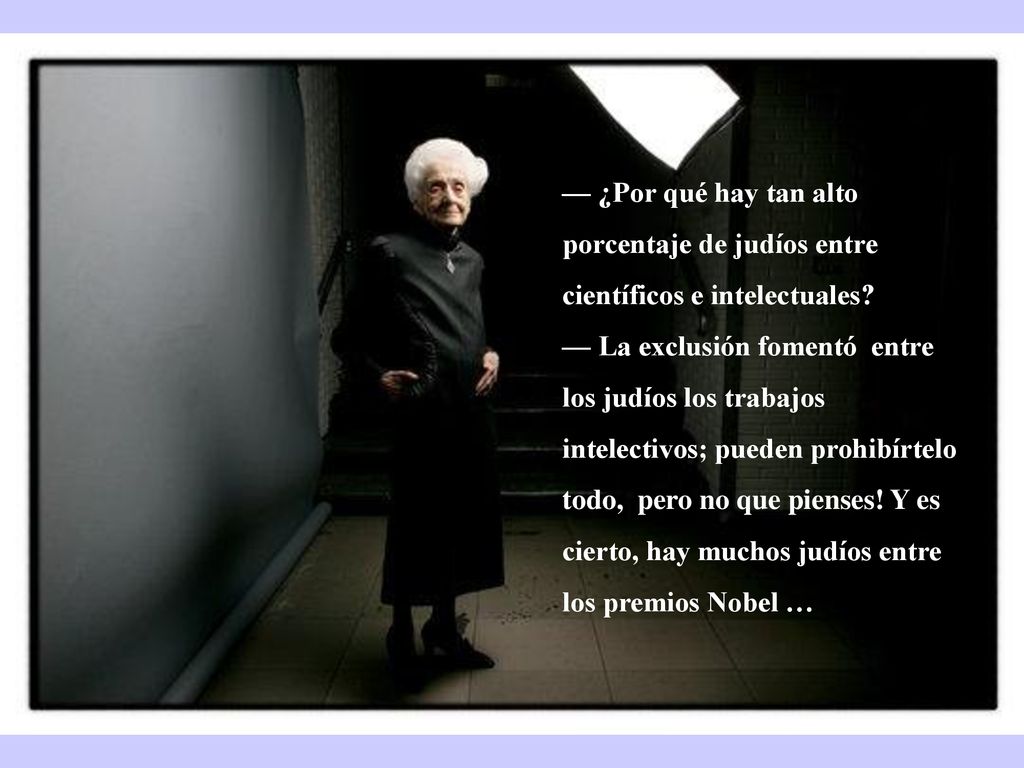 — ¿Por qué hay tan alto porcentaje de judíos entre científicos e intelectuales