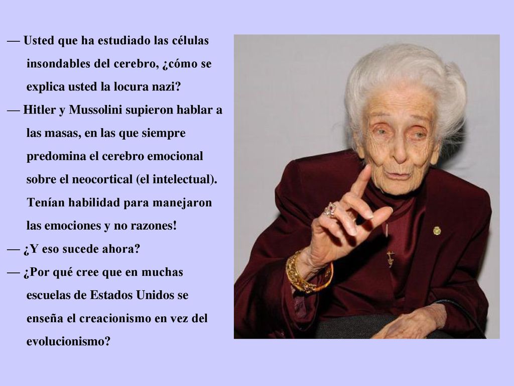 — Usted que ha estudiado las células insondables del cerebro, ¿cómo se explica usted la locura nazi