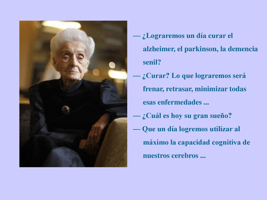 — ¿Lograremos un día curar el alzheimer, el parkinson, la demencia senil