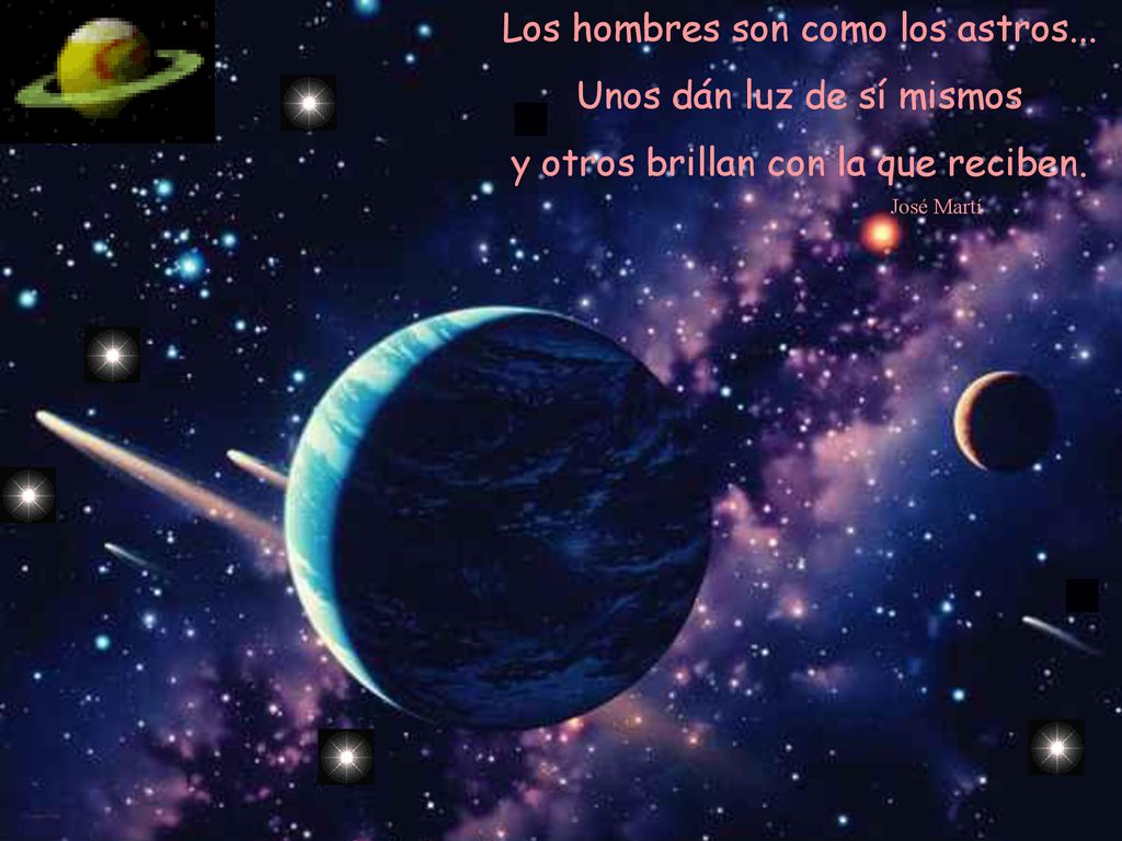 Los hombres son como los astros... Unos dán luz de sí mismos