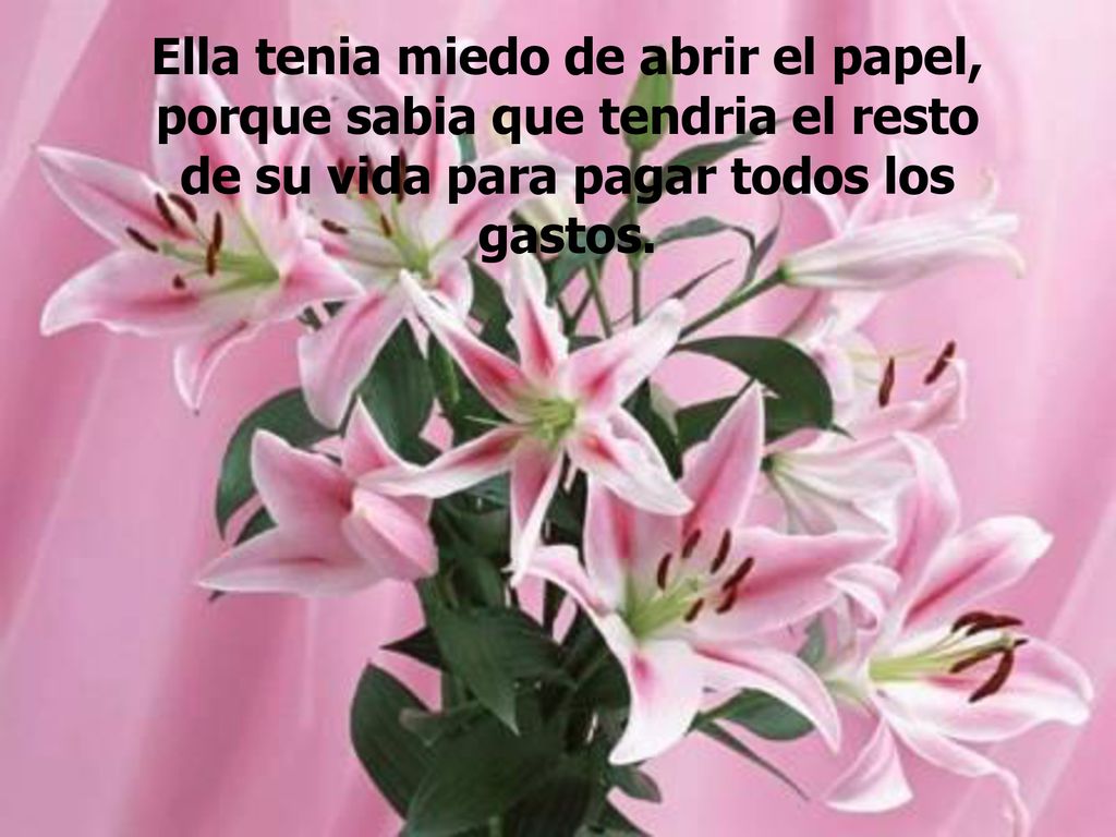 Ella tenia miedo de abrir el papel, porque sabia que tendria el resto de su vida para pagar todos los gastos.