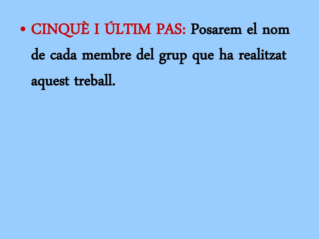 CINQUÈ I ÚLTIM PAS: Posarem el nom de cada membre del grup que ha realitzat aquest treball.