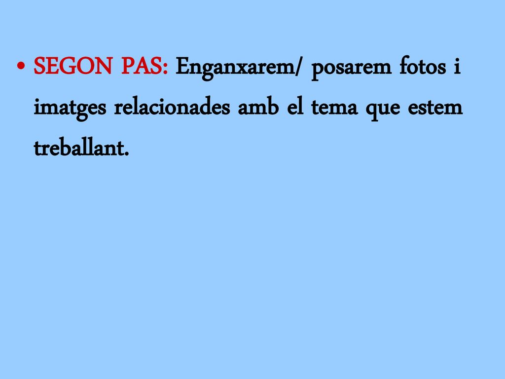 SEGON PAS: Enganxarem/ posarem fotos i imatges relacionades amb el tema que estem treballant.