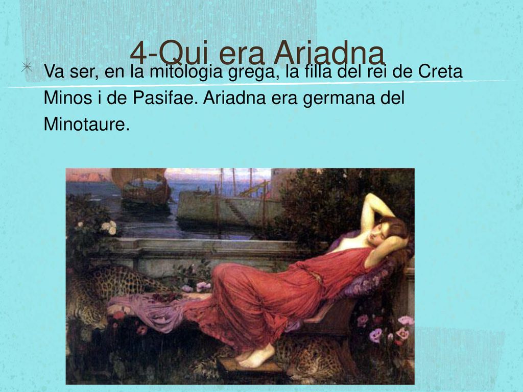 4-Qui era Ariadna Va ser, en la mitologia grega, la filla del rei de Creta Minos i de Pasifae.