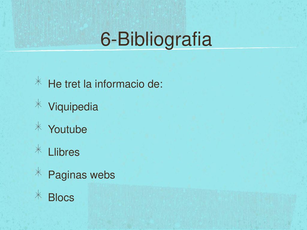 6-Bibliografia He tret la informacio de: Viquipedia Youtube Llibres