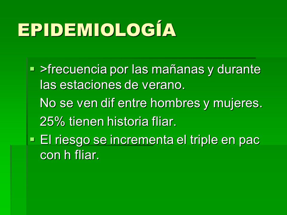 EPIDEMIOLOGÍA >frecuencia por las mañanas y durante las estaciones de verano. No se ven dif entre hombres y mujeres.