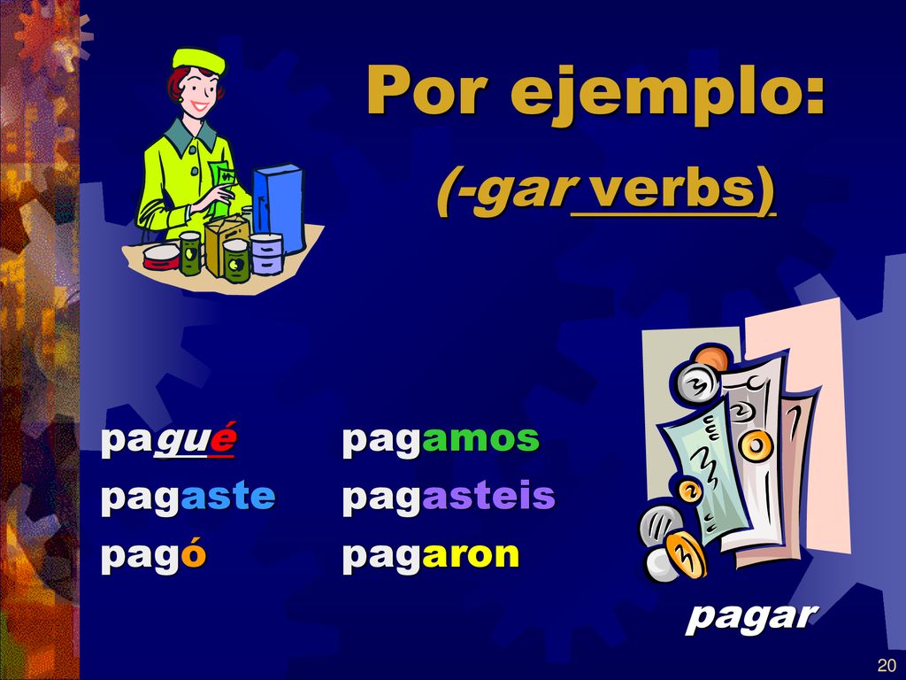 Por ejemplo: (-gar verbs) pagar pagué pagaste pagó pagamos pagasteis