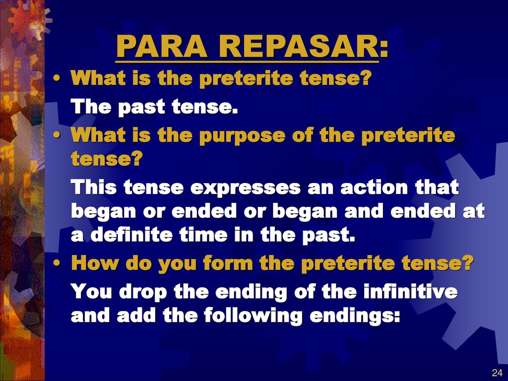 PARA REPASAR: What is the preterite tense The past tense.