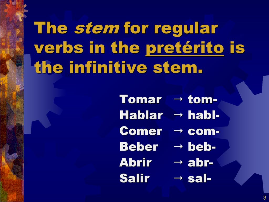 The stem for regular verbs in the pretérito is the infinitive stem.