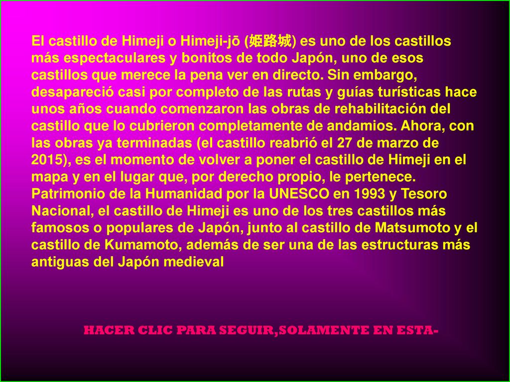 El castillo de Himeji o Himeji-jō (姫路城) es uno de los castillos más espectaculares y bonitos de todo Japón, uno de esos castillos que merece la pena ver en directo. Sin embargo, desapareció casi por completo de las rutas y guías turísticas hace unos años cuando comenzaron las obras de rehabilitación del castillo que lo cubrieron completamente de andamios. Ahora, con las obras ya terminadas (el castillo reabrió el 27 de marzo de 2015), es el momento de volver a poner el castillo de Himeji en el mapa y en el lugar que, por derecho propio, le pertenece. Patrimonio de la Humanidad por la UNESCO en 1993 y Tesoro Nacional, el castillo de Himeji es uno de los tres castillos más famosos o populares de Japón, junto al castillo de Matsumoto y el castillo de Kumamoto, además de ser una de las estructuras más antiguas del Japón medieval