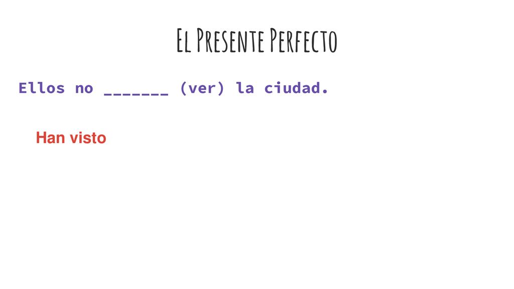 El Presente Perfecto Ellos no _______ (ver) la ciudad. Han visto