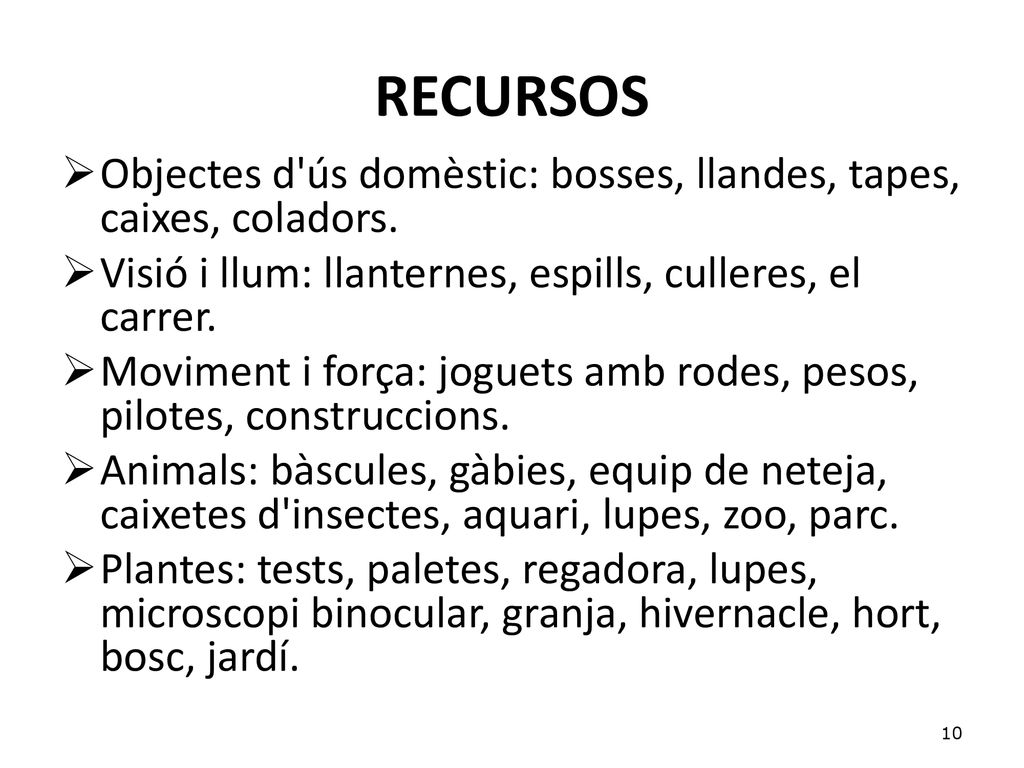 RECURSOS Objectes d ús domèstic: bosses, llandes, tapes, caixes, coladors. Visió i llum: llanternes, espills, culleres, el carrer.