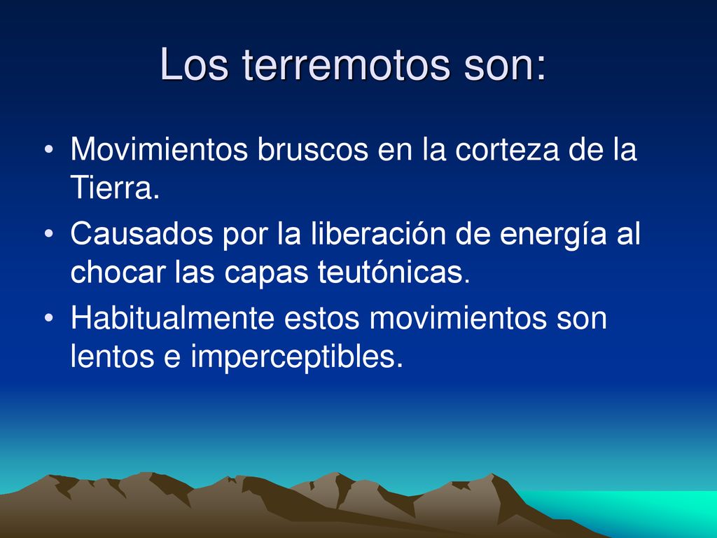Los terremotos son: Movimientos bruscos en la corteza de la Tierra.