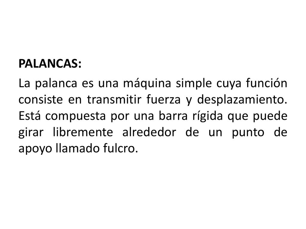 PALANCAS: La palanca es una máquina simple cuya función consiste en transmitir fuerza y desplazamiento.