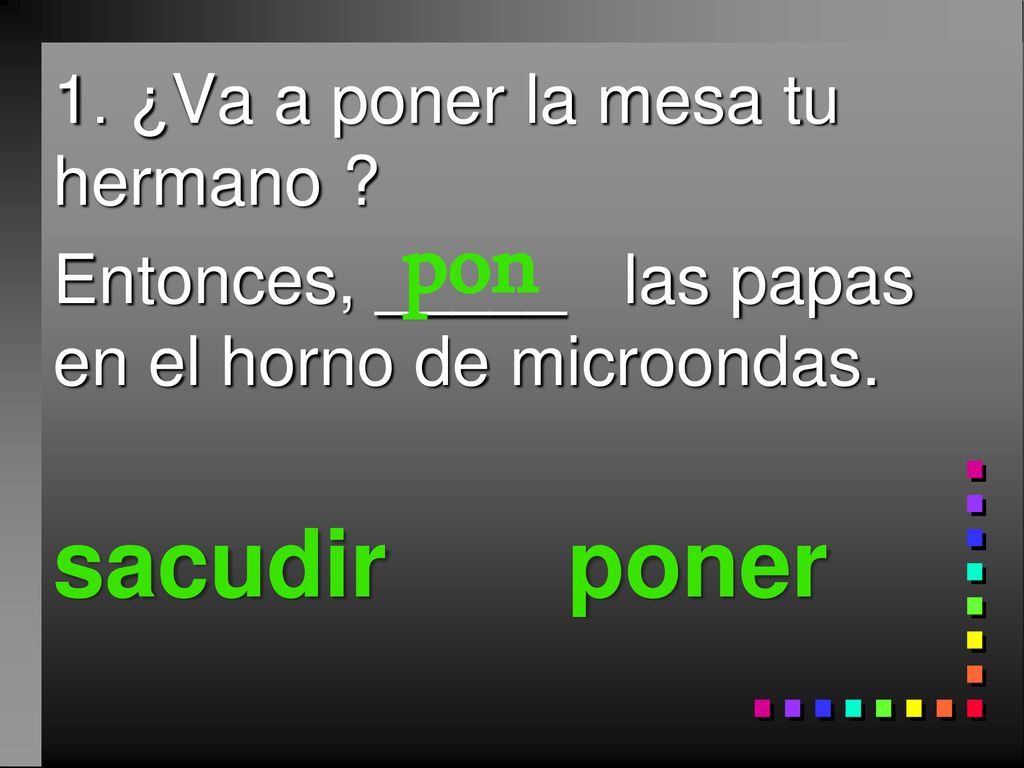 pon sacudir poner 1. ¿Va a poner la mesa tu hermano