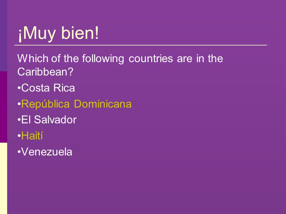 ¡Muy bien! Which of the following countries are in the Caribbean