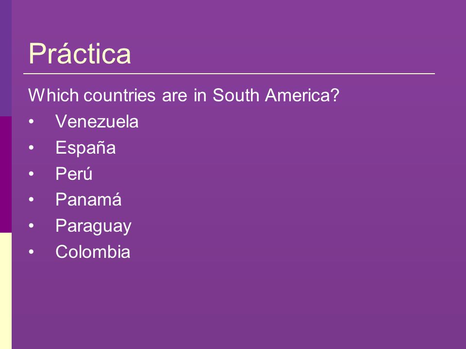Práctica Which countries are in South America Venezuela España Perú
