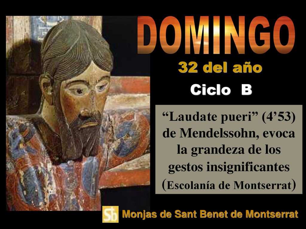 DOMINGO 32 del año. Ciclo B. Laudate pueri (4’53) de Mendelssohn, evoca la grandeza de los gestos insignificantes (Escolanía de Montserrat)
