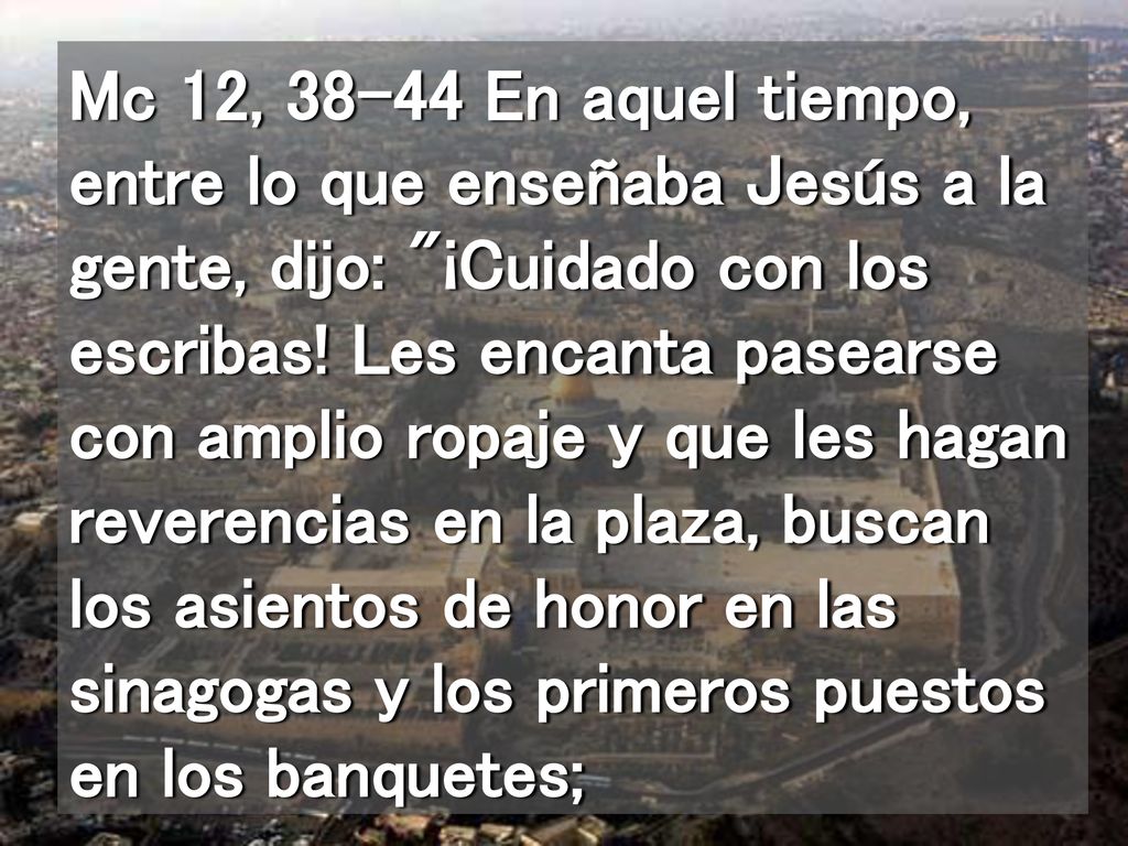 Mc 12, En aquel tiempo, entre lo que enseñaba Jesús a la gente, dijo: ¡Cuidado con los escribas.