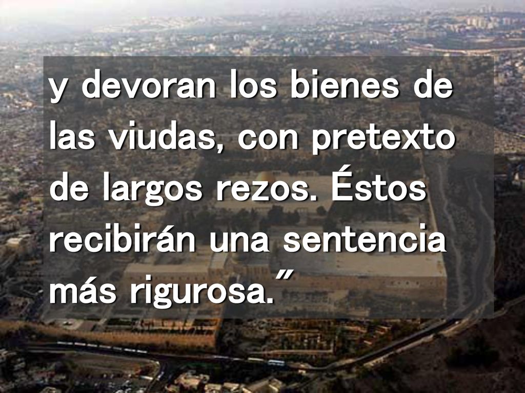 y devoran los bienes de las viudas, con pretexto de largos rezos