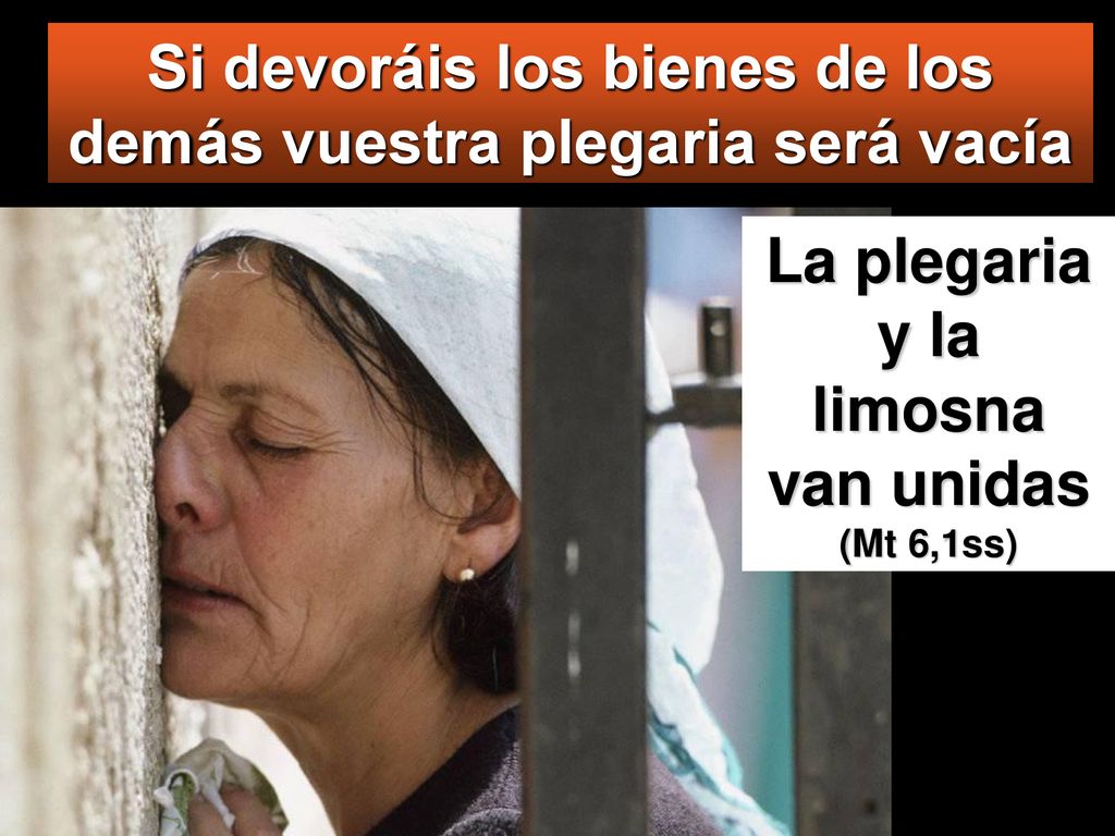 Si devoráis los bienes de los demás vuestra plegaria será vacía