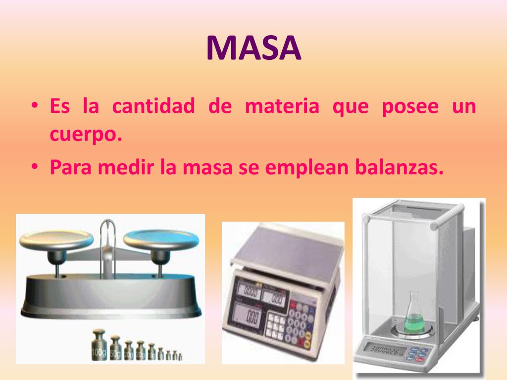 MASA Es la cantidad de materia que posee un cuerpo.
