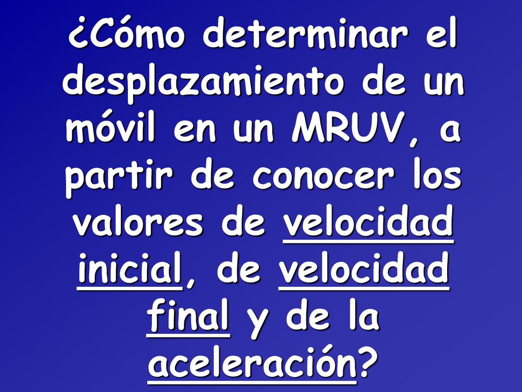 ¿Cómo determinar el desplazamiento de un móvil en un MRUV, a partir de conocer los valores de velocidad inicial, de velocidad final y de la aceleración