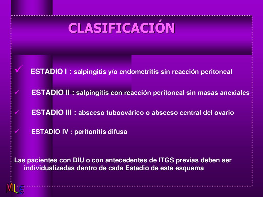 CLASIFICACIÓN ESTADIO I : salpingitis y/o endometritis sin reacción peritoneal. ESTADIO II : salpingitis con reacción peritoneal sin masas anexiales.