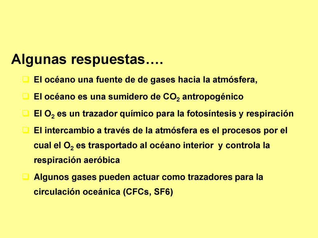 Algunas respuestas…. El océano una fuente de de gases hacia la atmósfera, El océano es una sumidero de CO2 antropogénico.